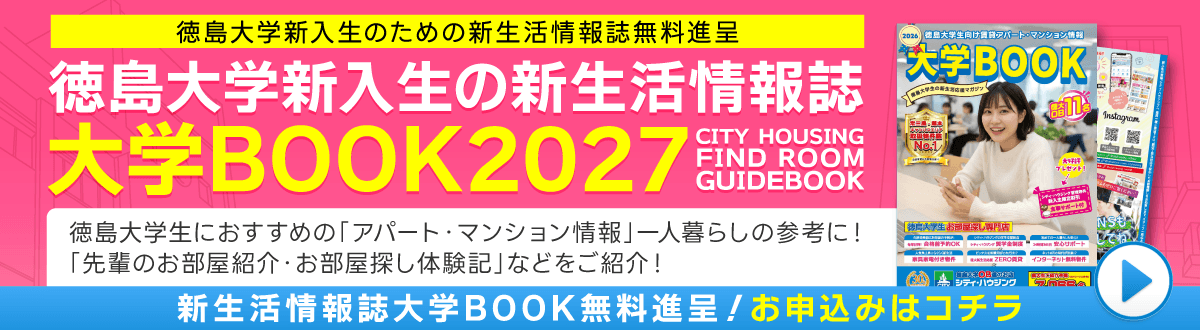 徳島大学の新入生に向けた、徳島大学常三島キャンパス・蔵本キャンパスの近くにある賃貸アパート、マンションの情報や、徳島大学生の方々をサポートするシティ・ハウジングの365日24時間サポートの安心サポート、お引越しを手軽に簡単にスピーディに！購入していただいた家具家電は組み立ててお部屋に設置！鍵渡しの日には重い家具家電を自分で運ばなくても、部屋に設置しておいてくれるから軽い荷物の運び込みだけでお引越しが完了できる家具家電ショッピング、はじめての一人暮らしは何をすればいいのかわからない。先輩たちはどんなお部屋に住んでいるんだろう？そんなお悩みにコミットする先輩たちのお部屋紹介とお部屋探し体験記、どんなサークルや部活があるんだろう？一足先に大学生活を充実させる部活・サークルの情報を知りたい。そんなニーズにも対応した徳島大学の部活・サークル情報も掲載している「徳島大学新入生の新生活情報誌大学BOOK」を無料進呈します！お申込みはコチラ