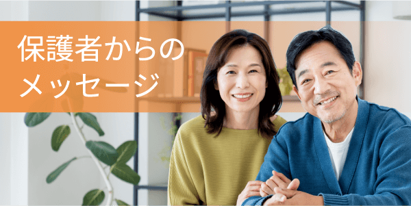保護者からのメッセージ 保護者様からの心温まるメッセージ。